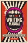 Image for This is not a writing manual: notes for the young writer in the real world