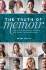 Image for The truth of memoir  : how to write about yourself and others with honesty, emotion, and integrity