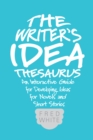 Image for The writer&#39;s idea thesaurus: an interactive guide for developing ideas for novels and short stories