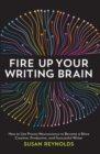 Image for Fire Up Your Writing Brain: How to Use Proven Neuroscience to Become a More Creative, Productive, and Successful Writer