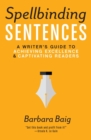 Image for Spellbinding Sentences: A Writer&#39;s Guide to Achieving Excellence and Captivating Readers