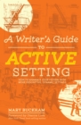 Image for A Writer&#39;s Guide to Active Setting : The Complete Guide to Empowering Your Story through Descriptive Setting