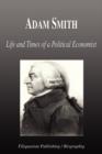 Image for Adam Smith - Life and Times of a Political Economist (Biography)