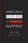 Image for How Can a Good God Let Bad Things Happen?