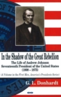 Image for In the Shadow of the Great Rebellion : The Life of Andrew Johnson -- Seventeenth President of the United States, 1808-1875