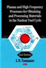 Image for Plasma &amp; High Frequency Processes for Obtaining &amp; Processing Materials in the Nuclear Fuel Cycle : 2nd Edition