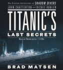 Image for Titanic&#39;s last secrets  : the further adventures of shadow divers John Chatterton and Richie Kohler