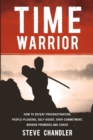 Image for Time Warrior : How to Defeat Procrastination, People-pleasing, Self-doubt, Over-commitment, Broken Promises and Chaos