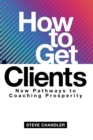 Image for How to Get Clients : New Pathways to Coaching Prosperity