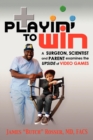Image for Playin&#39; to Win : A Surgeon, Scientist and Parent Examines the Upside of Video Games