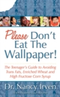 Image for Please Don&#39;t Eat the Wallpaper! : The Teenager&#39;s Guide to Avoiding Trans Fats, Enriched Wheat and High Fructose Corn Syrup