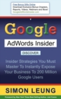 Image for Google AdWords Insider : Insider Strategies You Must Master to Instantly Expose Your Business to 200 Million Google Users