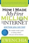 Image for How I made my first million on the Internet and how you can too!  : the complete insider&#39;s guide to making millions with your internet business
