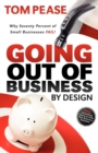 Image for Going Out of Business by Design : Why Seventy Percent of Small Businesses Fail