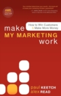 Image for Make My Marketing Work : How to Win Customers &amp; Make More Money