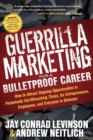 Image for Guerrilla Marketing for a Bulletproof Career : How to Attract Ongoing Opportunities in Perpetually Gut Wrenching Times, for Entrepreneurs, Employees, and Everyone in Between
