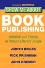 Image for Show Me About Book Publishing: Survive and Thrive in Today&#39;s Literary Jungle