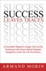 Image for Success Leaves Traces: An Incredible Method to Change Your Life By Embracing Little Known Mental Strategies Designed to Create The Life You Deserve