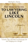 Image for The How-to Guide to Lawyering like Lincoln &quot;Lessons, Tips, and Tales on Practicing Law and Hanging out a Shingle&quot;