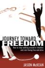 Image for Journey Toward Freedom : How to Stop Walking Around in Shackles and Start Being Free and Alive
