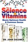 Image for The Science of Vitamins : Meets Optimum Health &amp; Common Sense