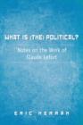 Image for What Is (The) Political? : Notes on the Work of Claude Lefort