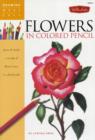 Image for Flowers in colored pencil  : learn to render a variety of floral scenes in vibrant color