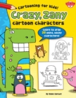 Image for Crazy, zany cartoon characters  : learn to draw more than 40 weird, wacky characters!