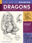 Image for The art of drawing dragons, mythological beasts, and fantasy creatures  : step-by-step techniques for drawing fantastic creatures of folklore and legend