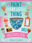 Image for Paint every little thing  : paint all your favorite things in watercolor, gouache, ink, and more! : Volume 3