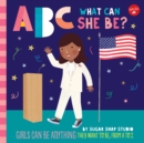 Image for ABC what can she be?  : girls can be anything they want to be, from A to Z : Volume 5