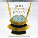 Image for 500 gemstone jewels  : a sparkling collection of dazzling designs