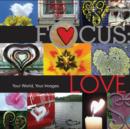 Image for Focus - love  : your world, your images