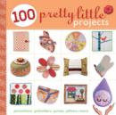 Image for 100 pretty little projects  : pincushions, potholders, purses, pillows &amp; more