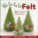 Image for Fa la la la Felt : 45 Handmade Holiday Decorations