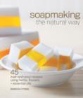 Image for Soapmaking the natural way  : 45 melt-and-pour recipes using herbs, flowers &amp; essential oils