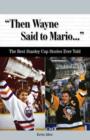 Image for &quot;Then Wayne Said to Mario. . .&quot; : The Best Stanley Cup Stories Ever Told