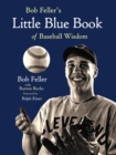 Image for Bob Feller&#39;s Little Blue Book of Baseball Wisdom