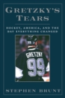 Image for Gretzky&#39;s tears  : hockey, America, and the day everything changed