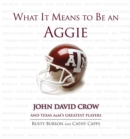 Image for What It Means to Be an Aggie : John David Crow and Texas A&amp;M&#39;s Greatest Players
