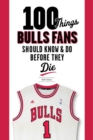 Image for 100 Things Bulls Fans Should Know &amp; Do Before They Die