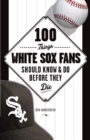 Image for 100 Things White Sox Fans Should Know &amp; Do Before They Die