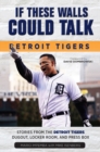 Image for If These Walls Could Talk: Detroit Tigers : Stories from the Detroit Tigers&#39; Dugout, Locker Room, and Press Box