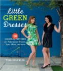 Image for Little Green Dresses: 50 Original Patterns for Repurposed Dresses, Tops, Skirts, and More