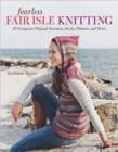 Image for Fearless Fair Isle Knitting: 30 Gorgeous Original Sweaters, Socks, Mittens, and More