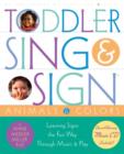 Image for Toddler Sing and Sign : Improve Your Child&#39;s Vocabulary and Verbal Skills the Fun Way - Through Music and Play