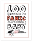 Image for 100 Reasons to Panic about Having a Baby