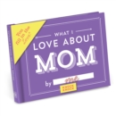 Image for Knock Knock What I Love about Mom Book Fill in the Love Fill-in-the-Blank Book &amp; Gift Journal