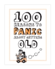 Image for 100 Reasons to Panic about Getting Old