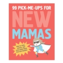Image for 99 Pick Me Ups for New Mamas : How To Relax, Survive, and Even Enjoy Those First Few Months